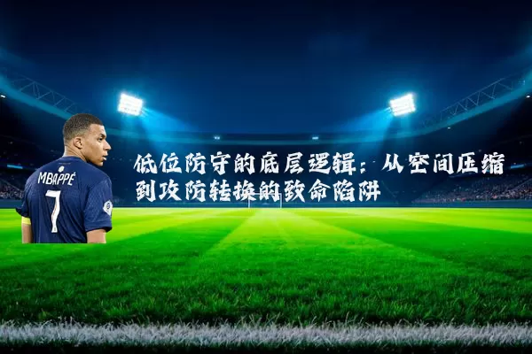 低位防守的底层逻辑:从空间压缩到攻防转换的致命陷阱