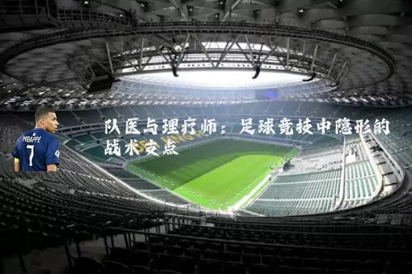队医与理疗师:足球竞技中隐形的战术支点
