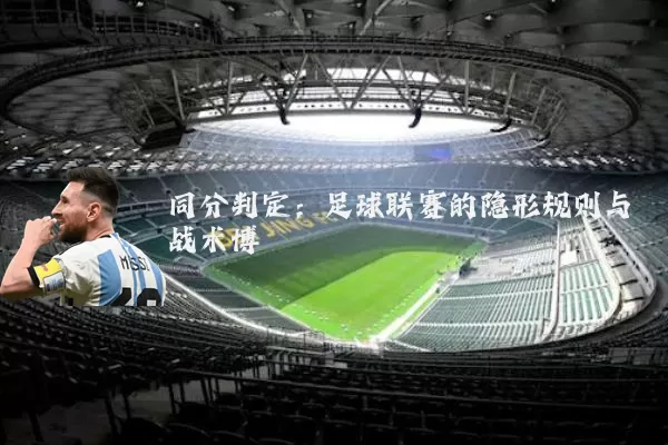 同分判定:足球联赛的隐形规则与战术博弈