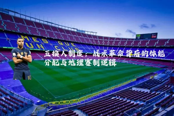 五换人制度：战术革命背后的体能分配与地理赛制逻辑