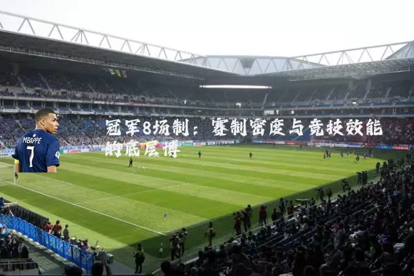 冠军8场制:赛制密度与竞技效能的底层博弈