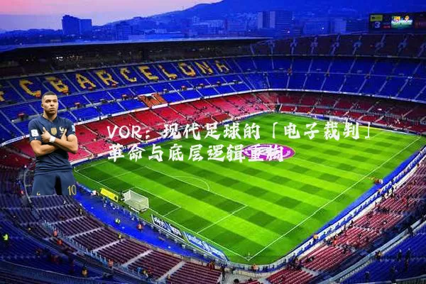 VOR:现代足球的「电子裁判」革命与底层逻辑重构